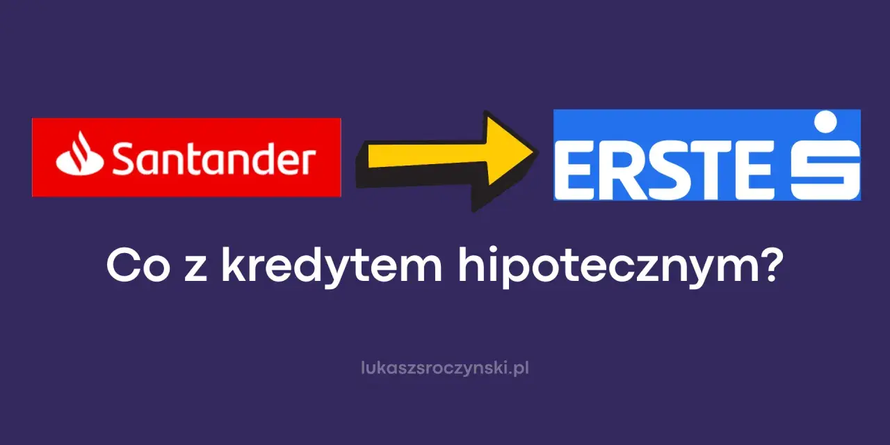 Santander i Erste. Co z kredytem hipotecznym?