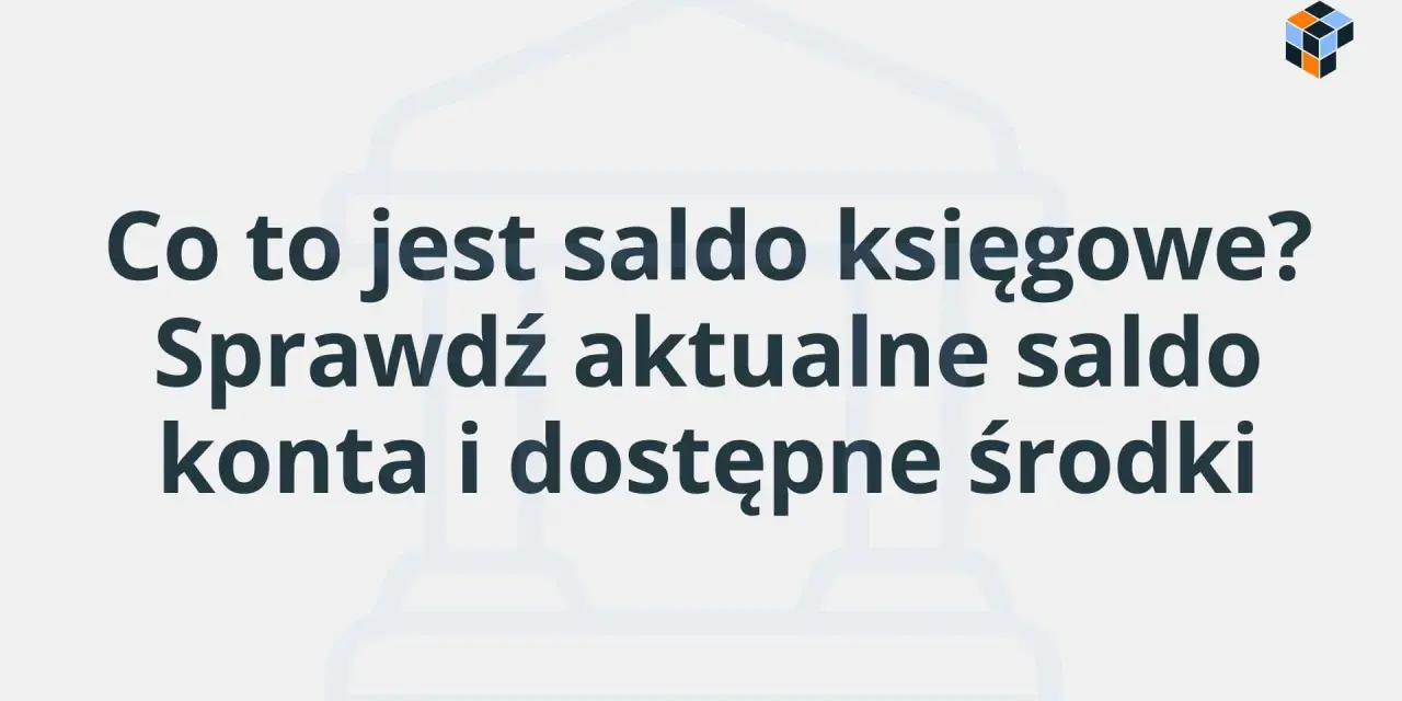 Co to jest saldo księgowe? Sprawdź aktualne saldo konta i dostępne środki.
