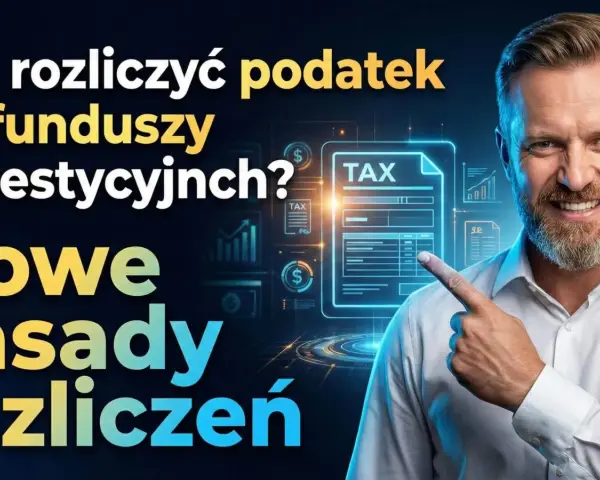 Jak rozliczyć podatek od zysków kapitałowych z funduszy inwestycyjnych? Nowe zasady rozliczeń.