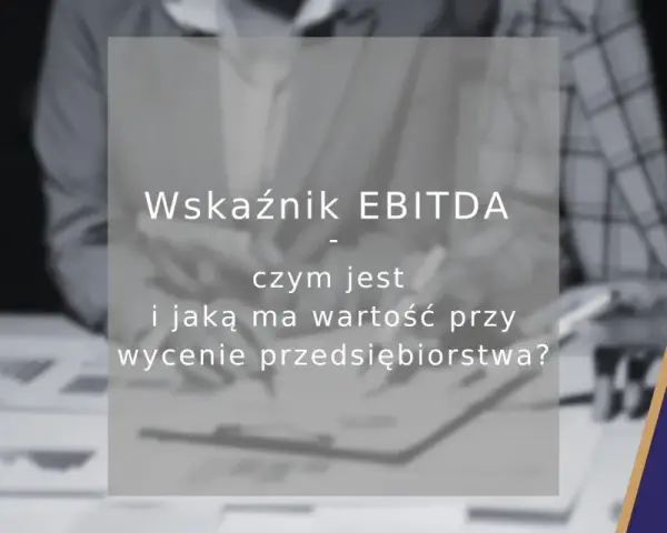 Wskaźnik EBITDA: czym jest i jaką ma wartość przy wycenie przedsiębiorstwa? Analiza finansowa.