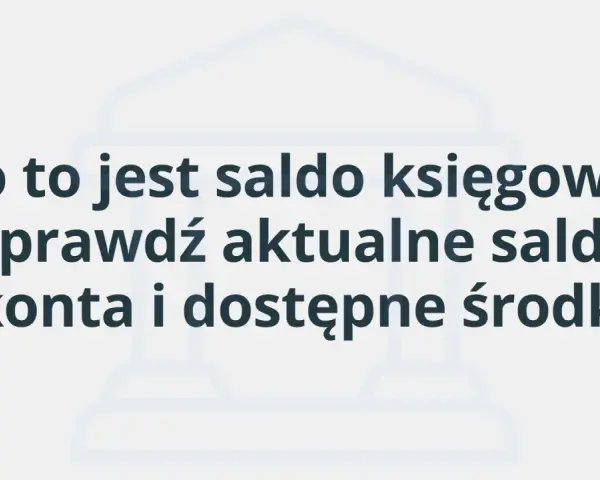 Co to jest saldo księgowe? Sprawdź aktualne saldo konta i dostępne środki.