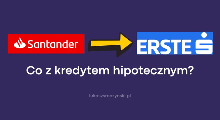 Santander i Erste. Co z kredytem hipotecznym?