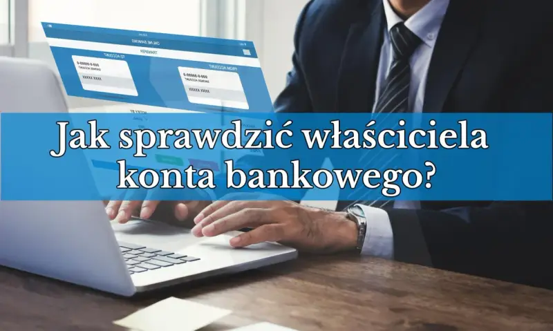 Biznesmen przy laptopie, ekran pokazuje dane kont bankowych. Jak sprawdzić właściciela konta bankowego?
